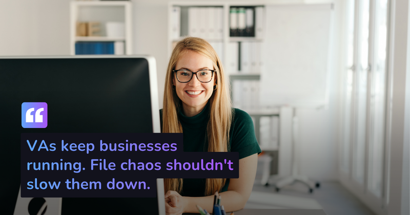 VAs keep businesses running. File chaos shouldn’t slow them down.